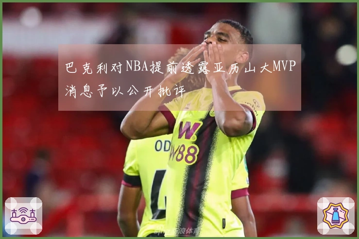巴克利对NBA提前透露亚历山大MVP消息予以公开批评